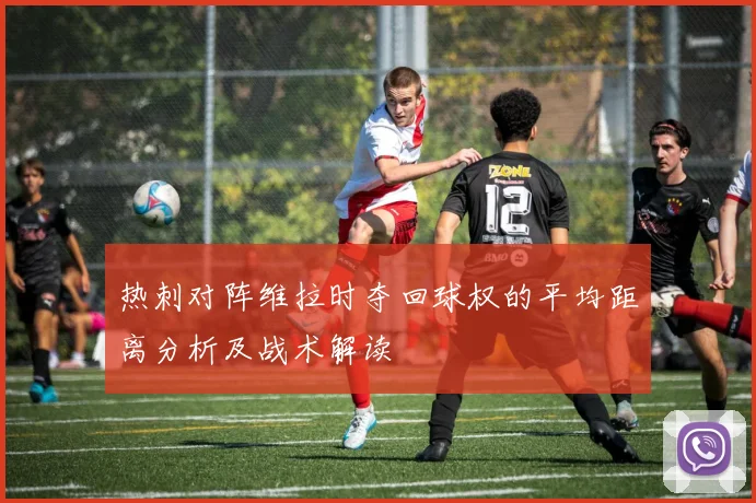 热刺对阵维拉时夺回球权的平均距离分析及战术解读